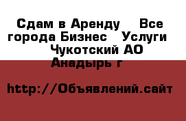 Сдам в Аренду  - Все города Бизнес » Услуги   . Чукотский АО,Анадырь г.